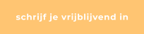 schrijf je vrijblijvend in