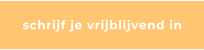schrijf je vrijblijvend in