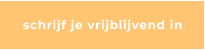 schrijf je vrijblijvend in