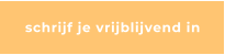 schrijf je vrijblijvend in