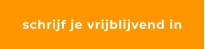 schrijf je vrijblijvend in
