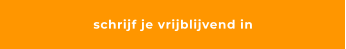 schrijf je vrijblijvend in