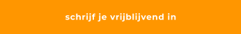 schrijf je vrijblijvend in